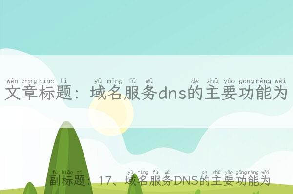 域名服务dns的主要功能为 17、域名服务DNS的主要功能为